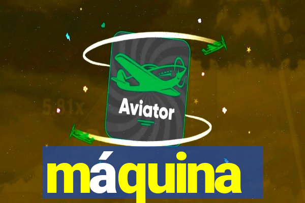 máquina