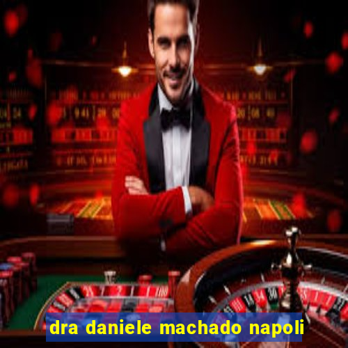 dra daniele machado napoli