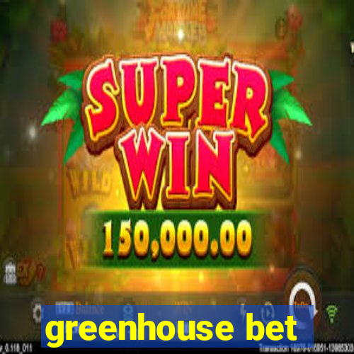 greenhouse bet