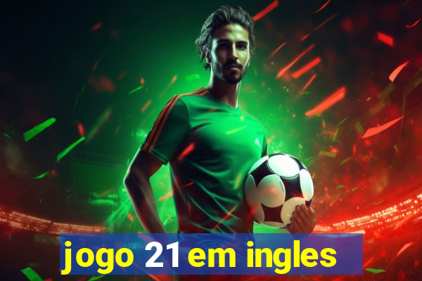 jogo 21 em ingles