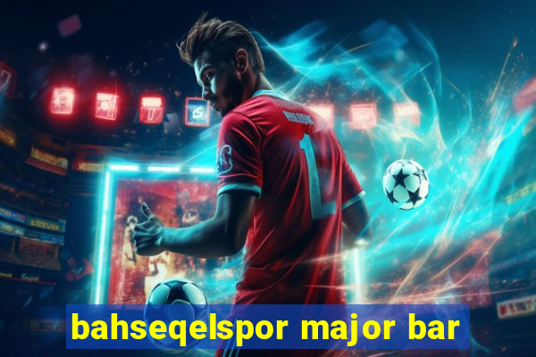 bahseqelspor major bar