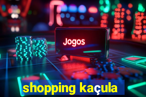 shopping kaçula