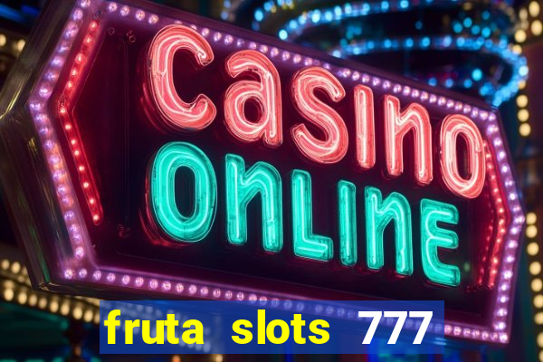 fruta slots 777 mega jackpot paga mesmo