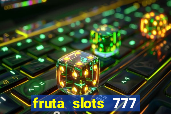 fruta slots 777 mega jackpot paga mesmo