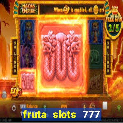 fruta slots 777 mega jackpot paga mesmo