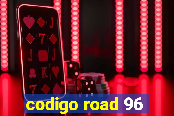 codigo road 96