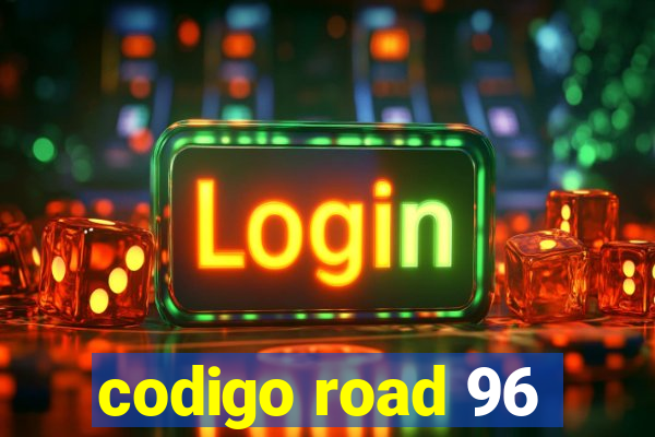 codigo road 96