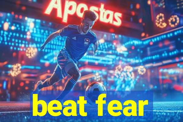 beat fear