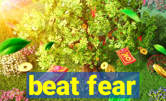 beat fear