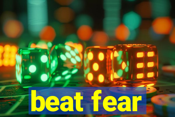 beat fear