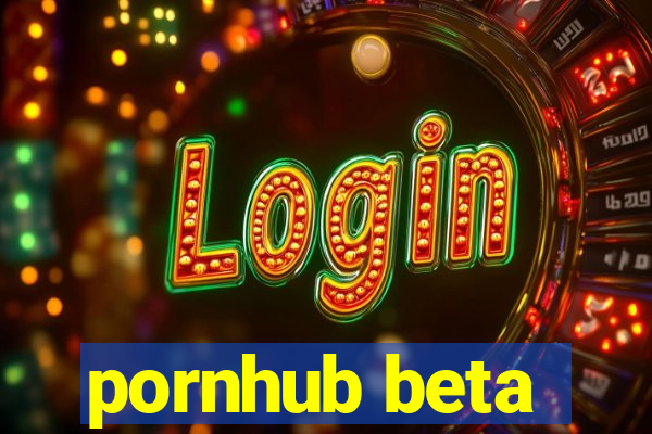 pornhub beta