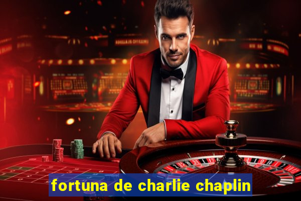 fortuna de charlie chaplin