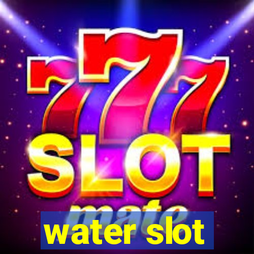 water slot