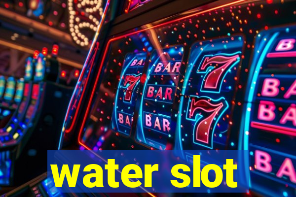 water slot