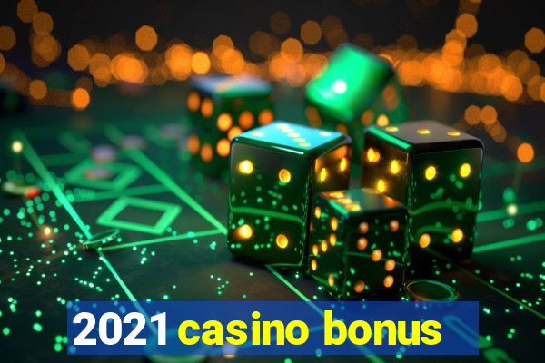 2021 casino bonus