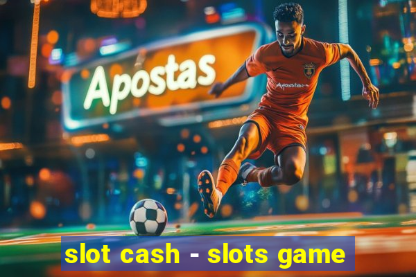 slot cash - slots game