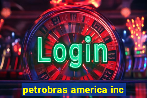 petrobras america inc