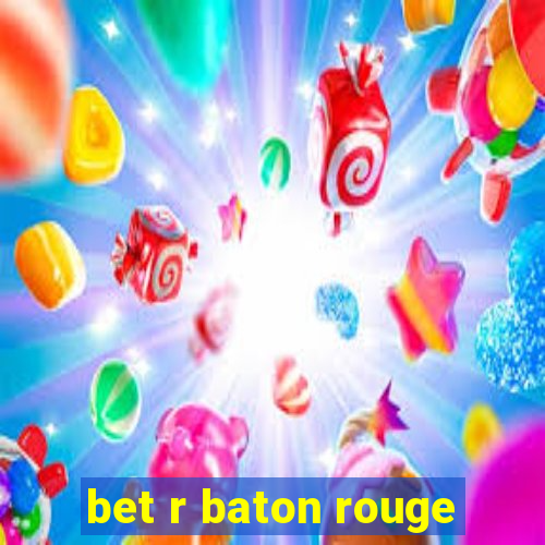 bet r baton rouge