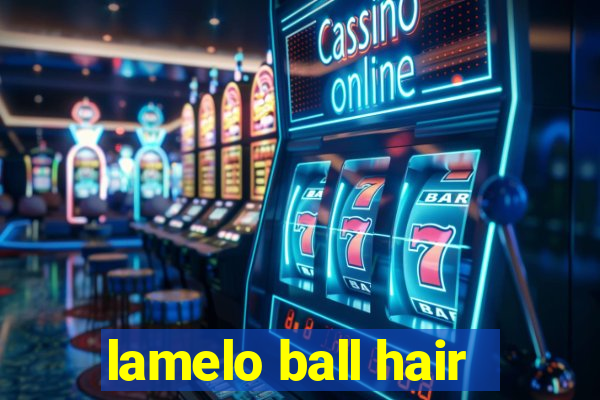 lamelo ball hair