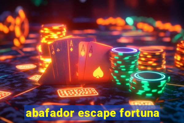 abafador escape fortuna