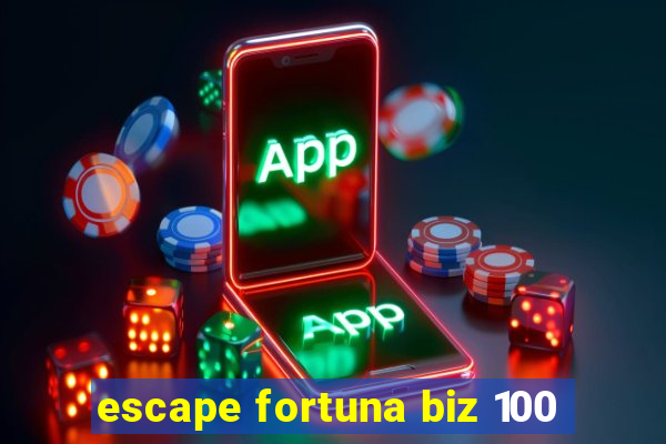 escape fortuna biz 100