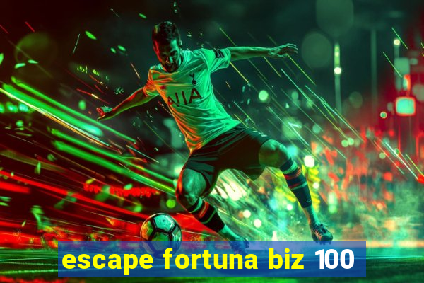 escape fortuna biz 100