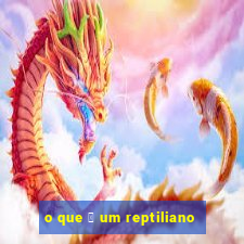 o que 茅 um reptiliano