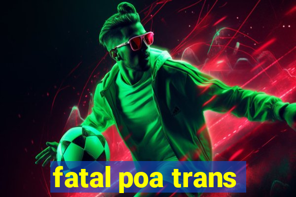 fatal poa trans