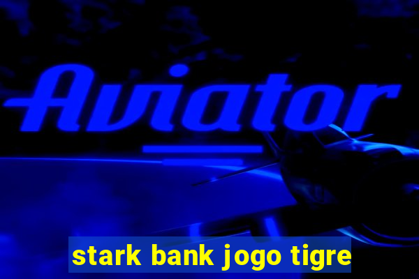 stark bank jogo tigre