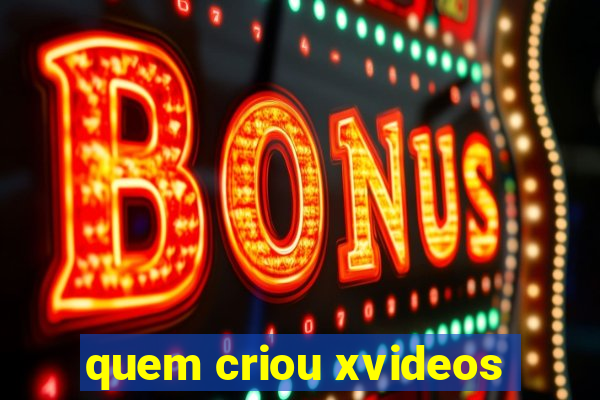 quem criou xvideos