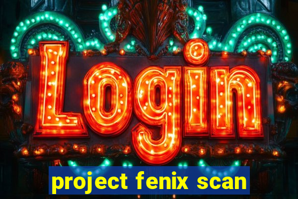 project fenix scan