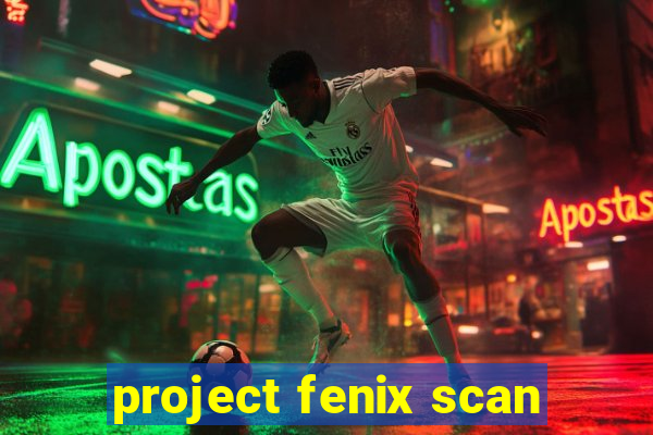 project fenix scan