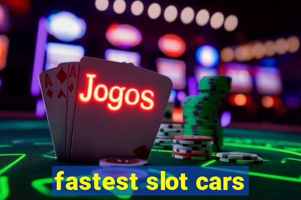 fastest slot cars