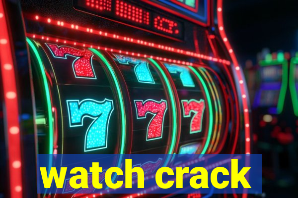 watch crack