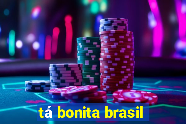 tá bonita brasil