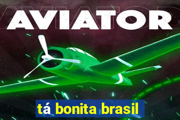 tá bonita brasil