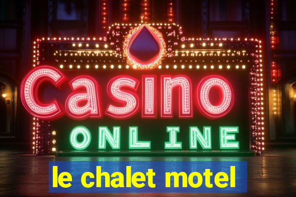 le chalet motel