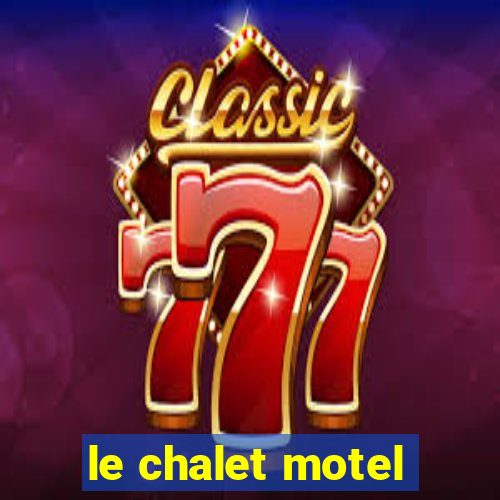 le chalet motel