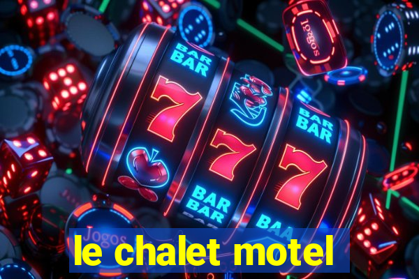 le chalet motel