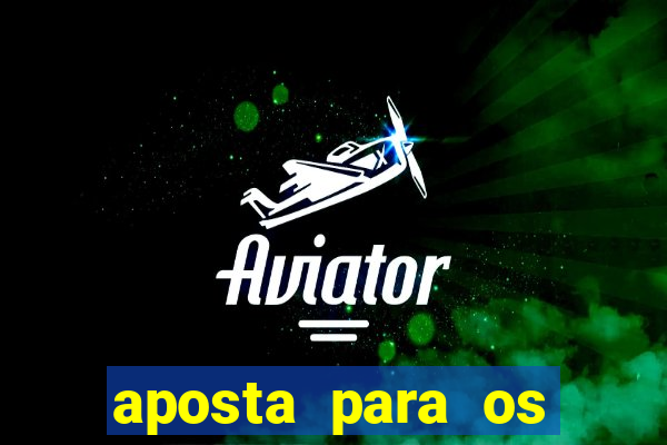 aposta para os jogos de hoje