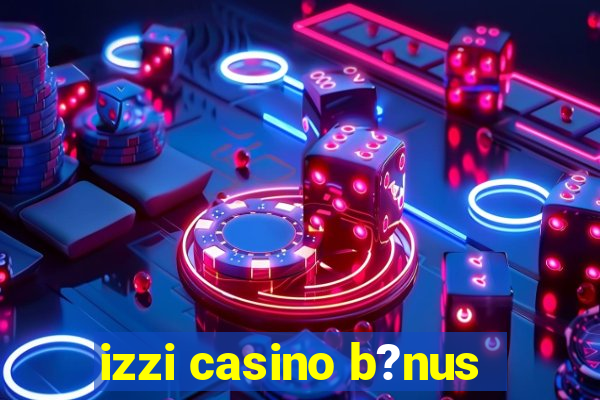 izzi casino b?nus