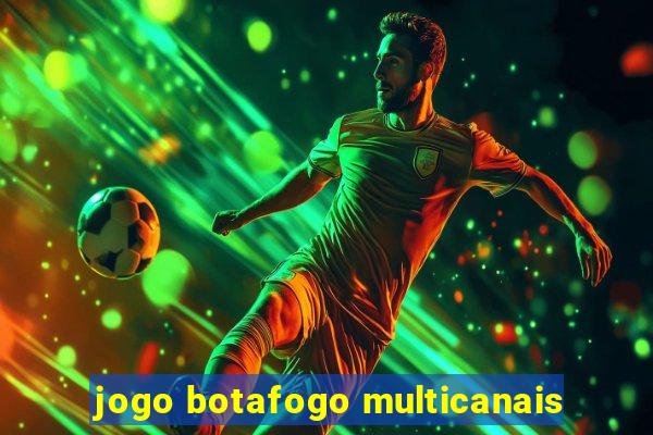 jogo botafogo multicanais