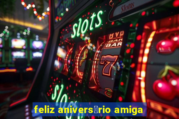 feliz anivers谩rio amiga