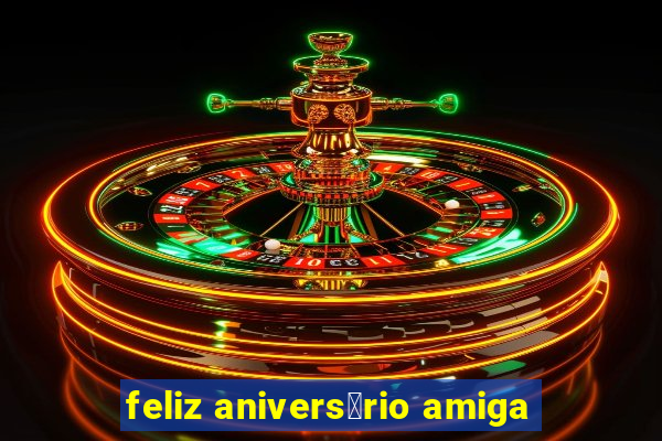 feliz anivers谩rio amiga