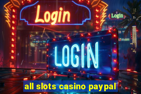 all slots casino paypal