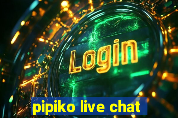 pipiko live chat