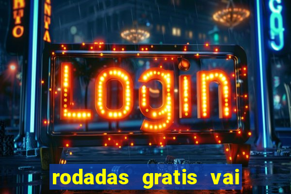 rodadas gratis vai de bet