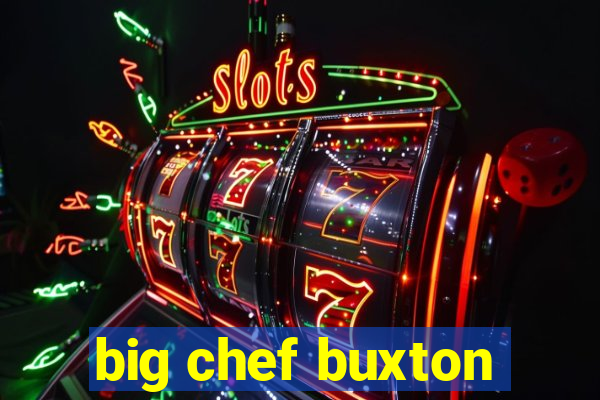 big chef buxton