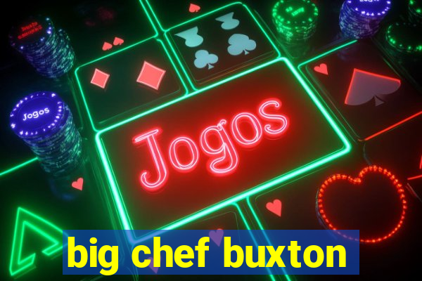 big chef buxton