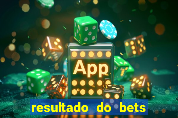 resultado do bets de hoje